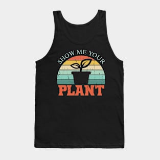 Show Me Your Plant Funny Plants Lover Gift Tank Top